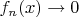 $f_{n}(x)\rightarrow 0$