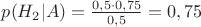 $p(H_2|A)=\frac{0,5\cdot 0,75}{0,5}=0,75$