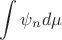 $$\int{\psi_nd\mu}$