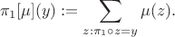 $$
\pi_1[\mu](y) := \sum_{z: \pi_1 \circ z = y} \mu(z).
$$