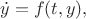$$\dot{y}=f(t,y),$$