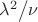 ${{\lambda ^2 } \mathord{\left/ {\vphantom {{\lambda ^2 } \nu }} \right. \kern-\nulldelimiterspace} \nu }$