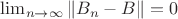 $\lim_{n \to \infty}\|B_n - B\| = 0$