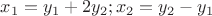 $x_1=y_1+2y_2; x_2=y_2-y_1$