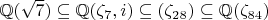 $\mathbb{Q}(\sqrt7) \subseteq \mathbb{Q}(\zeta_7, i)\subseteq(\zeta_{28}) \subseteq \mathbb{Q}(\zeta_{84})$