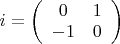 $i=
\left(\begin{array}{cc}
	0&1\\
	-1&0
\end{array}\right)$