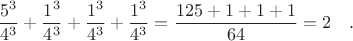$$\frac{5^3}{4^3}+\frac{1^3}{4^3}+\frac{1^3}{4^3}+\frac{1^3}{4^3}= \frac{125+1+1+1}{64}=2\quad.$$