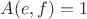 $A(e, f) = 1$