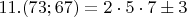 $11. (73;67)=2\cdot5\cdot7\pm 3$