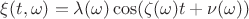 $\xi (t, \omega) = \lambda(\omega) \cos (\zeta(\omega)t + \nu(\omega))$ $\xi (t, \omega) = \lambda(\omega) \cos (\zeta(\omega)t + \nu(\omega))$