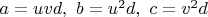 $a=uvd, \ b=u^2 d, \ c=v^2 d$