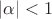 $|\alpha| < 1$