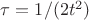 $\tau=1/(2t^2)$