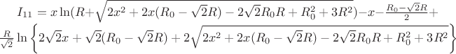 $I_{11}=x\ln(R+\sqrt{2x^2+2x(R_{0}-\sqrt{2}R)-2\sqrt{2}R_{0}R+R_{0}^2+3R^2})-x-\frac{R_{0}-\sqrt{2}R}{2}+\frac{R}{\sqrt{2}}\ln\left\lbrace 2\sqrt{2}x+\sqrt{2}(R_{0}-\sqrt{2}R)+2\sqrt{2x^2+2x(R_{0}-\sqrt{2}R)-2\sqrt{2}R_{0}R+R_{0}^2+3R^2}\right\rbrace$