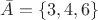 $\bar A = \{ 3, 4, 6 \}$