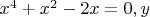 $x^4+x^2-2x=0 , y$