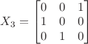 $X_3=\begin{bmatrix}0&0&1\\1&0&0\\0&1&0\end{bmatrix}$