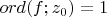 $ord(f;z_0)=1$