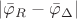 $\left| {{{\bar \varphi }_R} - {{\bar \varphi }_\Delta }} \right|$