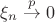 $\xi_n\stackrel{p}{\to}0$