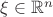 $\xi \in \mathbb{R}^n$