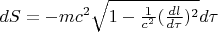 $dS=-mc^2 \sqrt{1-\frac{1}{c^2} (\frac{dl}{d \tau})^2} d \tau$