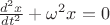 $\frac{d^2 x}{dt^2}+\omega^2 x=0$