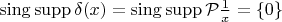 $\operatorname{sing\,supp}\delta(x)=\operatorname{sing\,supp}{\cal P}\frac1x=\{0\}$