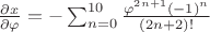 $\frac{\partial x}{\partial \varphi}=-\sum_{n=0}^{10} \frac{\varphi^{2n+1}(-1)^n}{(2n+2)!} $