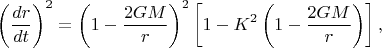 $$\left(\dfrac{dr}{dt}\right)^2=\left(1-\dfrac{2GM}{r}\right)^2\left[1-K^2\left(1-\dfrac{2GM}{r}\right)\right],$$
