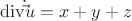 \[
{\mathop{\rm div}\nolimits} \dot \vec u = x + y + z
\]