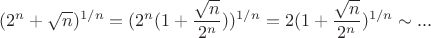 $(2^n+\sqrt n)^{1/n}=(2^n(1+\dfrac{\sqrt n}{2^n}))^{1/n}=2(1+\dfrac{\sqrt n}{2^n})^{1/n}\sim...$