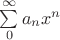 $\sum\limits_{0}^{\infty}a_n x^n$