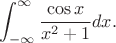 $$\int_{-\infty}^\infty\frac{\cos x}{x^2+1}dx.$$