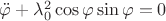 $\ddot\varphi+\lambda_0^2 \cos\varphi\sin\varphi=0$