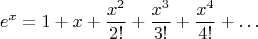 $$
e^x = 1 + x + \frac{x^2}{2!} + \frac{x^3}{3!} + \frac{x^4}{4!} + \ldots
$$