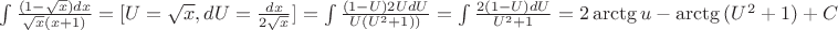 \int {\frac{(1-\sqrt{x}){dx}}{\sqrt{x}{(x+1)}} =[ U=\sqrt{x},dU=\frac{dx}{2\sqrt{x}}]= \int {\frac{(1-U)2UdU}{U(U^2  + 1))}}  = \int{\frac{2(1-U)dU}{U^2  + 1}}= 2\arctg{u} - \arctg{(U^2  + 1)}+C