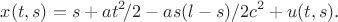 $$x(t,s)=s+at^2\!/2-as(l-s)/2c^2+u(t,s).$$