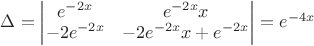 $\Delta = \begin{vmatrix} e^{-2x} & e^{-2x}x \\ -2e^{-2x} & -2e^{-2x}x+e^{-2x} \end{vmatrix} =e^{-4x}$