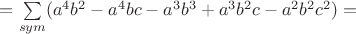 $=\sum\limits_{sym}(a^4b^2-a^4bc-a^3b^3+a^3b^2c-a^2b^2c^2)=$
