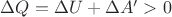 $\Delta Q = \Delta U + \Delta A'>0$ $\Delta Q = \Delta U + \Delta A'>0$