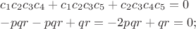 $\[\begin{gathered}
  {c_1}{c_2}{c_3}{c_4} + {c_1}{c_2}{c_3}{c_5} + {c_2}{c_3}{c_4}{c_5} = 0 \hfill \\
   - pqr - pqr + qr =  - 2pqr + qr = 0; \hfill \\ 
\end{gathered} \]$