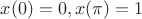 $x(0)=0, x(\pi)=1$ $x(0)=0, x(\pi)=1$