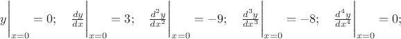 $y\Bigg|_{x=0} = 0; \quad \frac{dy}{dx}\Bigg|_{x=0} = 3; \quad \frac{d^{2}y}{dx^{2}}\Bigg|_{x=0} = -9; \quad \frac{d^{3}y}{dx^{3}}\Bigg|_{x=0} = -8; \quad \frac{d^{4}y}{dx^{4}}\Bigg|_{x=0} = 0;$