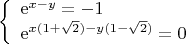 $$\left\{\begin{array}{l}\mathrm{e}^{x-y}=-1\\ \mathrm{e}^{x(1+\sqrt 2)-y(1-\sqrt 2)}=0\end{array}\right.$$