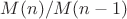 $M(n)/M(n-1)$