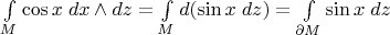 $\int\limits_{M} \cos x\;dx \wedge dz = \int\limits_{M} d(\sin x\;dz) = \int\limits_{\partial M} \sin x\;dz$