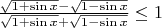 $\frac{\sqrt{1+\sin x}-\sqrt{1-\sin x}}{\sqrt{1+\sin x}+\sqrt{1-\sin x}}\le1$
