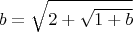 $$b = \sqrt{2 + \sqrt{1 + b}}$$