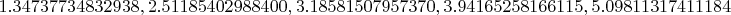 $1.34737734832938, 2.51185402988400, 3.18581507957370, 3.94165258166115, 5.09811317411184$